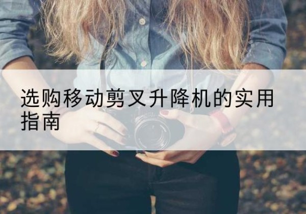绥棱移动剪叉升降机怎么选-选购移动剪叉升降机的实用指南